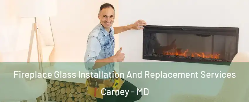  Fireplace Glass Installation And Replacement Services Carney - MD