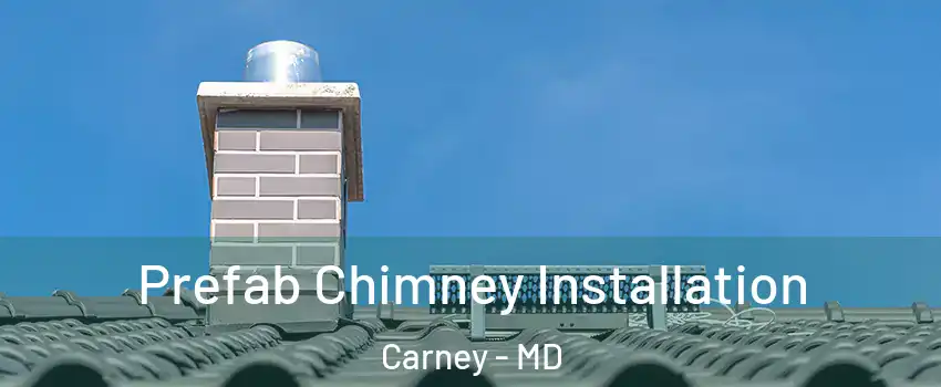  Prefab Chimney Installation Carney - MD