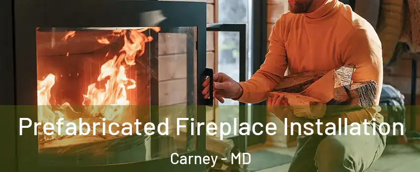  Prefabricated Fireplace Installation Carney - MD