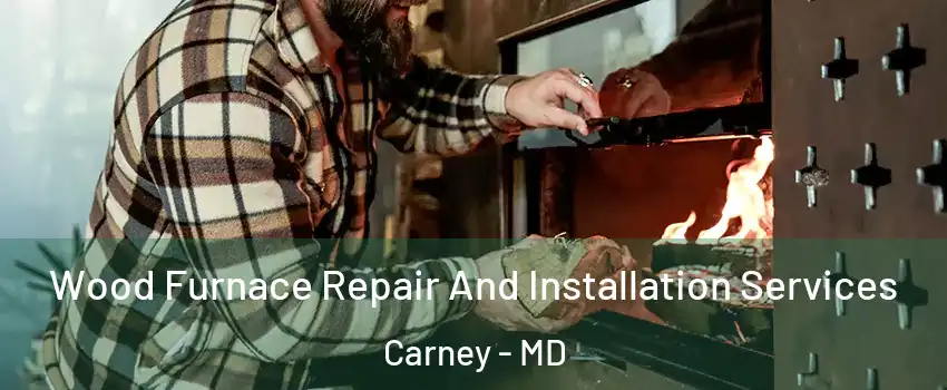  Wood Furnace Repair And Installation Services Carney - MD